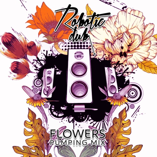 Robotic Dub-Flowers (Pumping Mix)