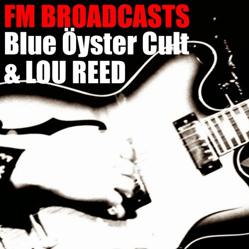 Lou Reed, Blue Öyster Cult-FM Broadcasts Blue Öyster Cult & Lou Reed