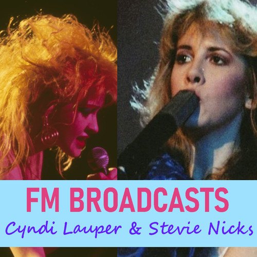 Stevie Nicks, Cyndi Lauper-FM Broadcasts Cyndi Lauper & Stevie Nicks
