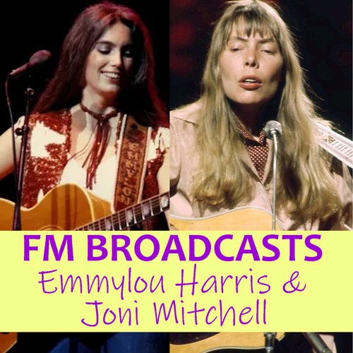 Emmylou Harris, Joni Mitchell & James Taylor, Joni Mitchell-FM Broadcasts Emmylou Harris & Joni Mitchell