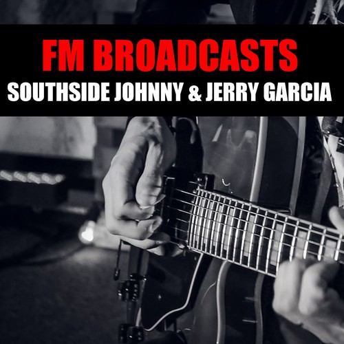 Southside Johnny, Jerry Garcia-FM Broadcasts Southside Johnny & Jerry Garcia