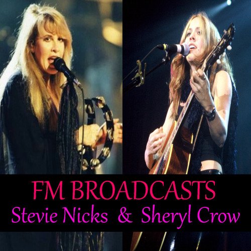 Stevie Nicks, Sheryl Crow-FM Broadcasts Stevie Nicks & Sheryl Crow