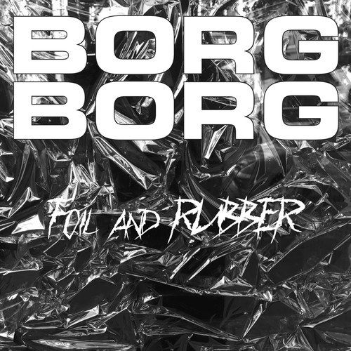 BORGBORG-Foil and Rubber
