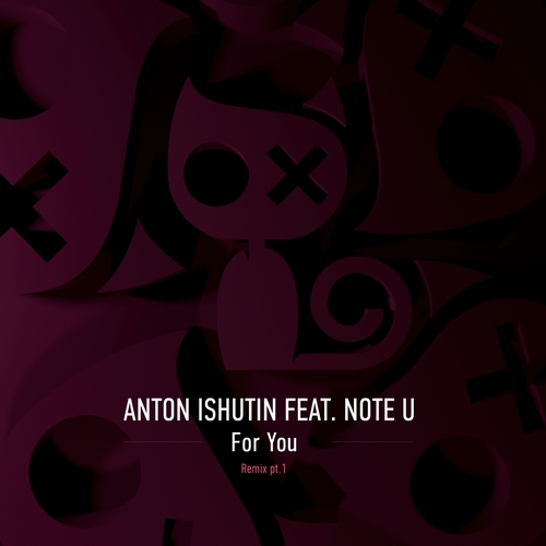 Anton Ishutin, Note U, Deepsan, Nezhdan-For You Remixes, Pt. 1