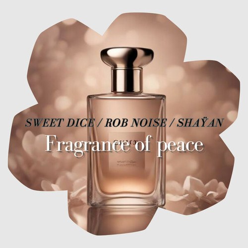 Sweet Dice, Rob Noise, Shayan-Fragrance Of Peace