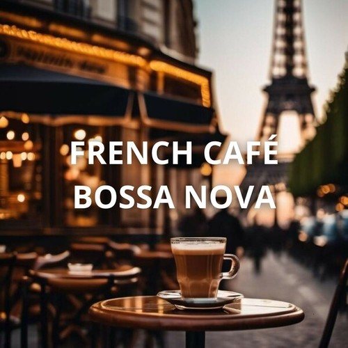 French Café Bossa Nova: French Bossa Nova Lounge Bar, Relaxing Music and Vibes of Bossa Nova Jazz. Ideal for Working, Relaxing and Drinking a Coffee