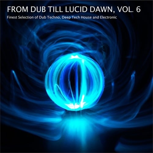 Various Artists-From Dub Till Lucid Dawn, Vol. 6 - Finest Selection of Dub Techno, Deep Tech House and Electronic
