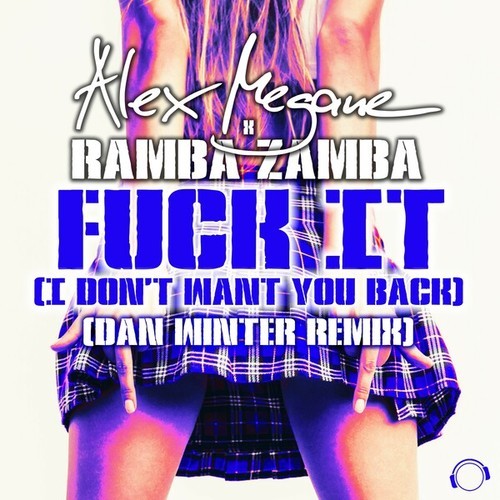 Ramba Zamba, Alex Megane, Dan Winter-Fuck It (I Don't Want You Back) [Dan Winter Remix]