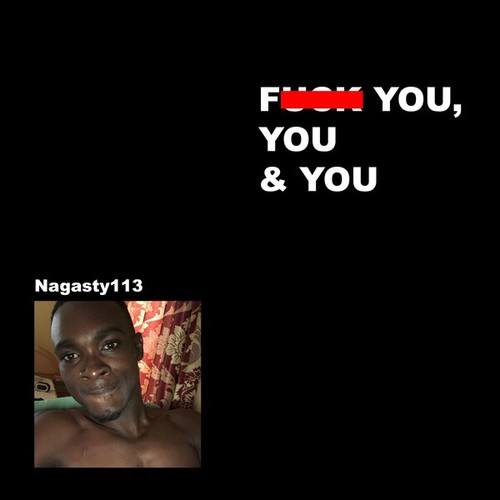 Nagasty113-Fuck You, You & You