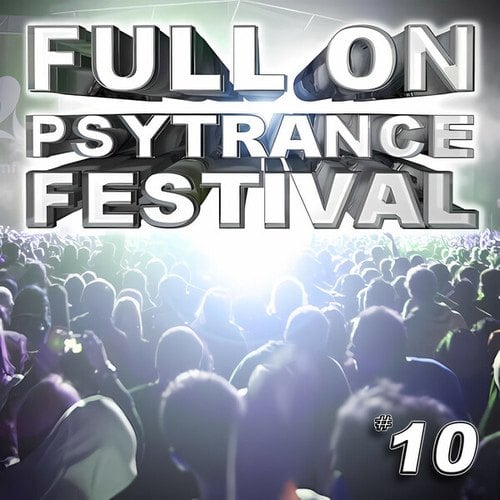 Crying Freemen, Prahlad, Quality Sound, Tripy, Skyloops, Zybex, Freakulizer, Twisted ReAction, Loud, Electrypnose, Micro Scan-Full On Psytrance Festival, Vol. 10