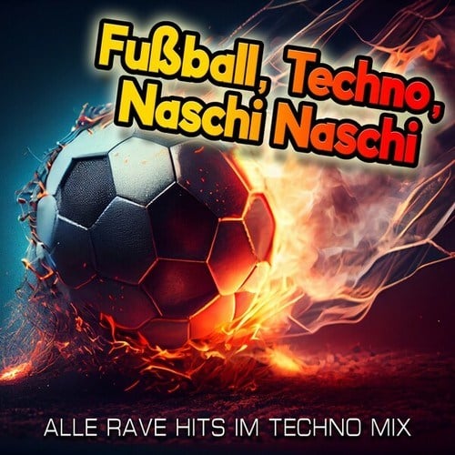 Fußball, Techno, Naschi Naschi (ALLE RAVE HITS IM TECHNO-MIX)