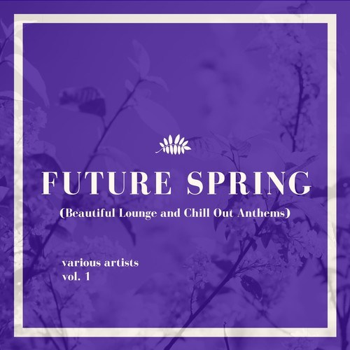 Future Spring, Vol. 1 (Beautiful Lounge and Chill out Anthems)