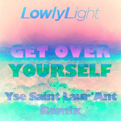 Lowly Light-Get Over Yourself (Yse Saint Laur'ant Remix)