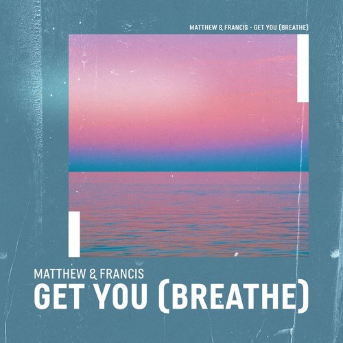 Matthew & Francis-Get You (Breathe)