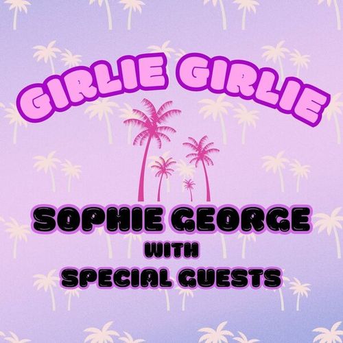 Girlie Girlie: Sophia George with Special Guests