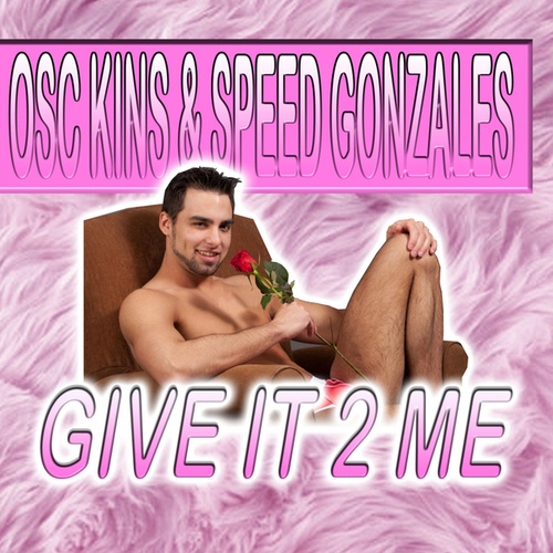 Osc Kins, Speed Gonzales-Give It 2 Me