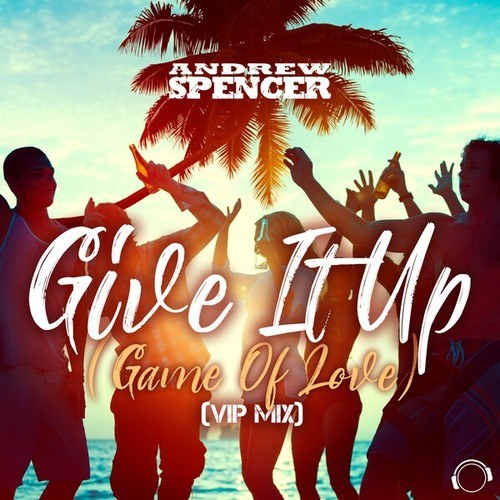 Andrew Spencer-Give It Up (Game of Love) [VIP Mix]