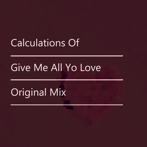 Calculations Of-Give Me All Yo Love