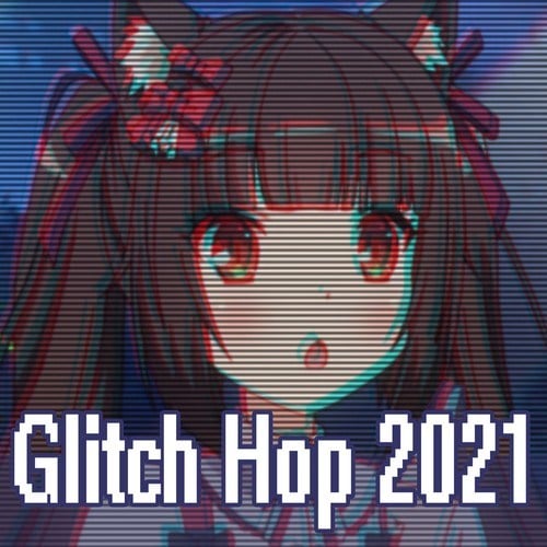Glitch Hop Nerds-Glitch Hop 2021 (Glitch Hop / 110 Bpm the Best Glitch, Glitch Hop, Electronic Trap, EDM, Electro House, Indietronica, Brostep, Dubstep and Breakbeat Music Mix)