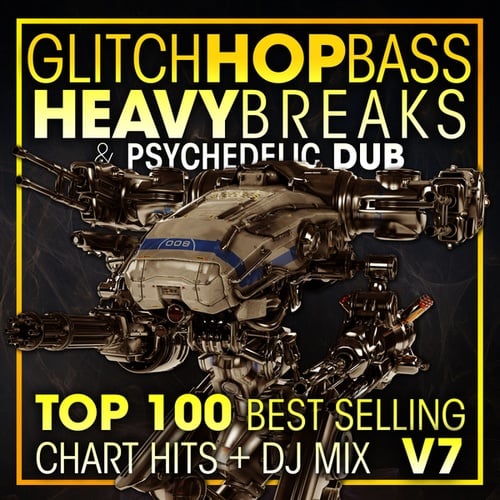 Glitch Hop, Bass Heavy Breaks & Psychedelic Dub Top 100 Best Selling Chart Hits + DJ Mix V7