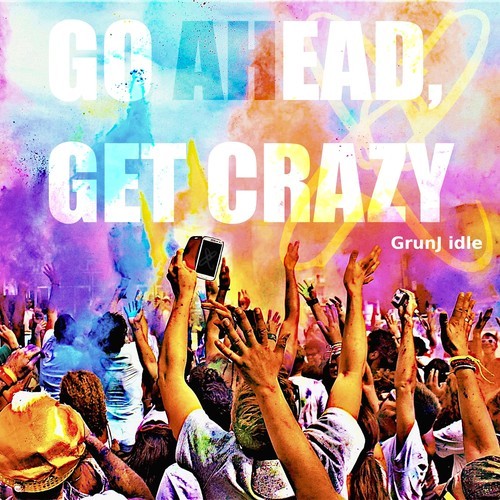 GrunJ Idle-Go Ahead, Get Crazy!