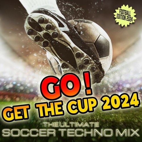 GO! GET THE CUP 2024 (Football Edition 2024) [The Ultimate Soccer Techno Mix]