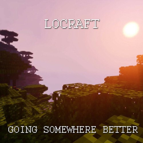 LoCraft-Going Somewhere Better