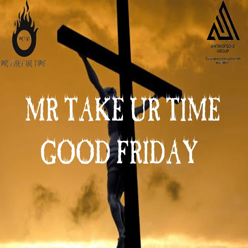 Mr Take Ur Time-Good Friday