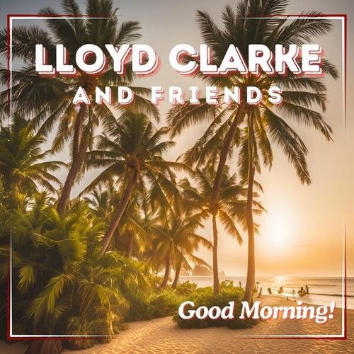 Good Morning: Lloyd Clarke & Friends