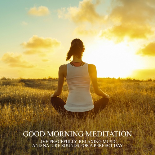 Good Morning Meditation - Live Peacefully, Relaxing Music and Nature Sounds for a Perfect Day