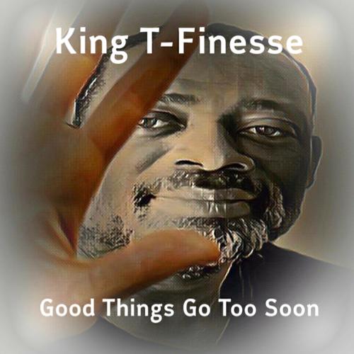 King T-Finesse, DJ Swanny River-Good Things Go Too Soon (Final Mix)