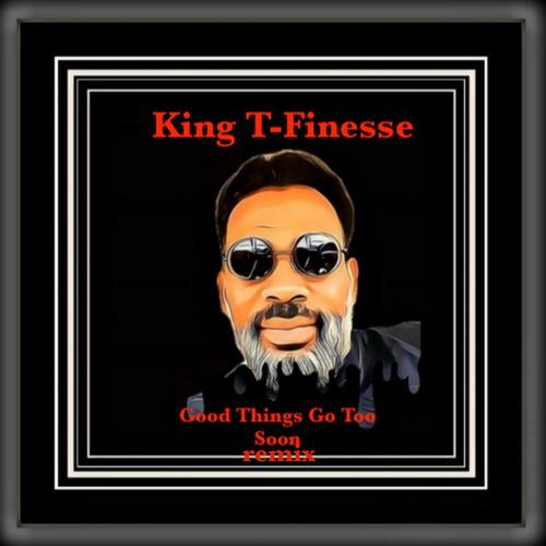 King T-Finesse, DJ Swanny River-Good Things Go Too Soon (Remix 1)
