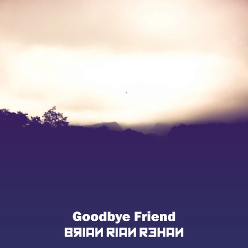 Brian Rian Rehan-Goodbye Friend