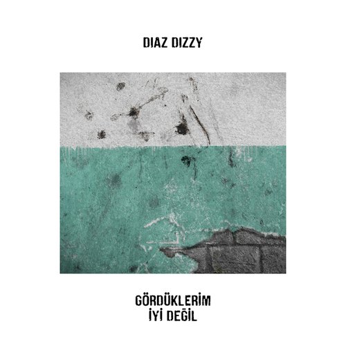 Diaz Dizzy-Gördüklerim İyi Değil