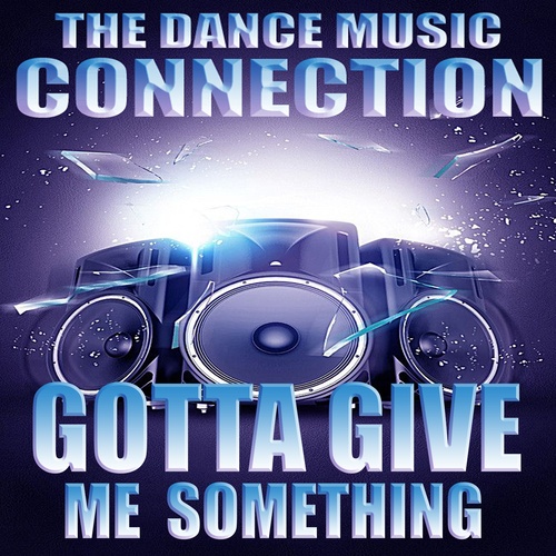 The Dance Music Connection-Gotta Give Me Something