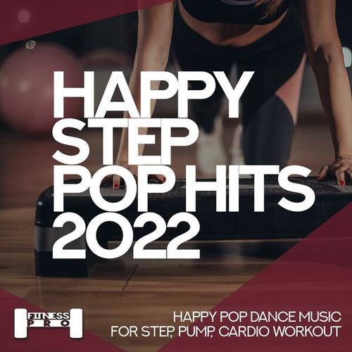 Happy Step Pop Hits 2022 - Happy Pop Dance Music for Step, Pump, Cardio Workout