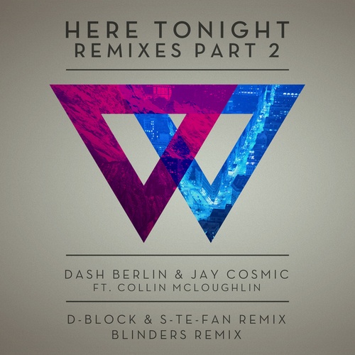 Dash Berlin, Jay Cosmic, Collin McLoughlin, Blinders, D-Block & S-te-Fan-Here Tonight (Remixes - Part 2)