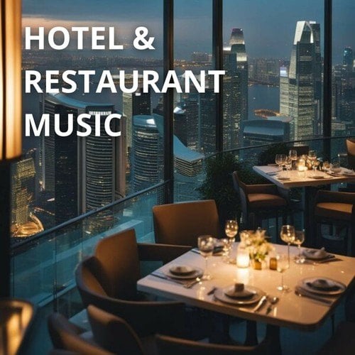 Hotel & Restaurant Music: Music for Hotels and Restaurants to Create a Lounge, Welcoming, Relaxing Atmosphere