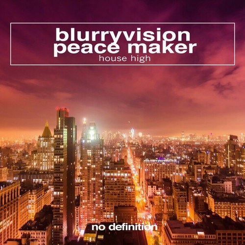 Blurryvision, Peace Maker-House High