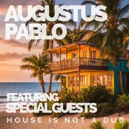 House Is Not A Dub: Augustus Pablo featuring Special Guests