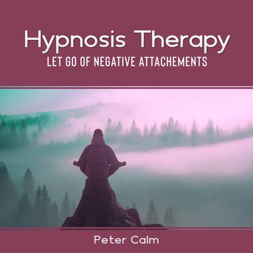 Hypnosis Therapy – Let Go of Negative Attachements
