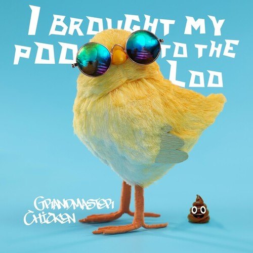 Grandmaster Chicken-I Brought My Poo to the Loo