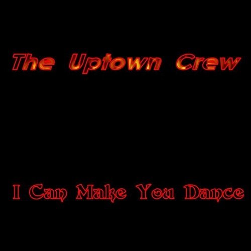 The Uptown Crew, Matt The Brat Bradley, Tom Aceman Falone, Warren Allen Brooks, Anthony Lee Friesen-I Can Make You Dance