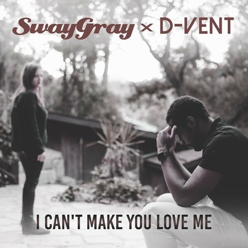 D-Vent, Sway Gray-I Can't Make You Love Me