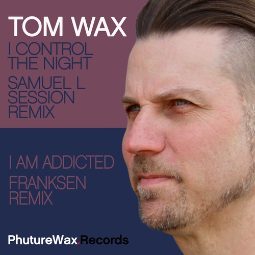 Tom Wax, Samuel L Session, Franksen-I Control the Night / I Am Addicted (Remixes)