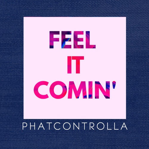 PHATcontrolla-I Feel It Comin'