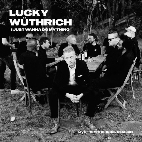Lucky Wüthrich-I Just Wanna Do My Thing (Live from the Hubel Session)