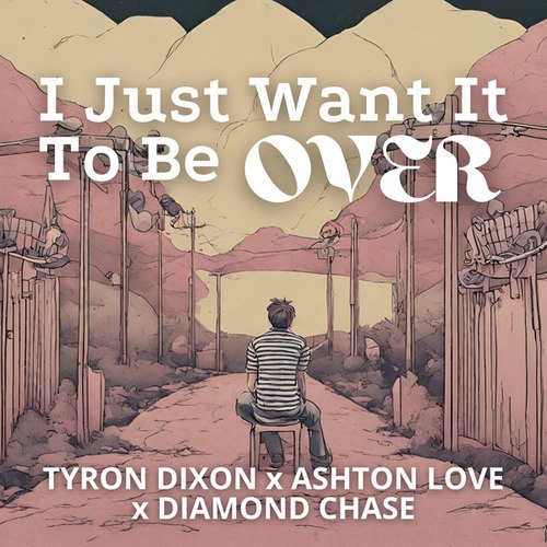 Tyron Dixon, Ashton Love, Diamond Chase-I Just Want It To Be Over