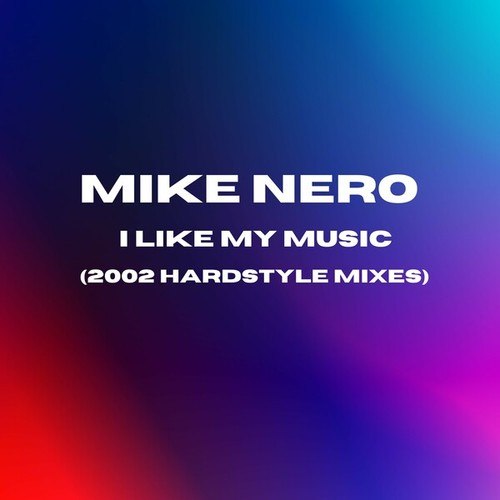 Mike Nero-I Like My Music (2002 Hardstyle Mixes)