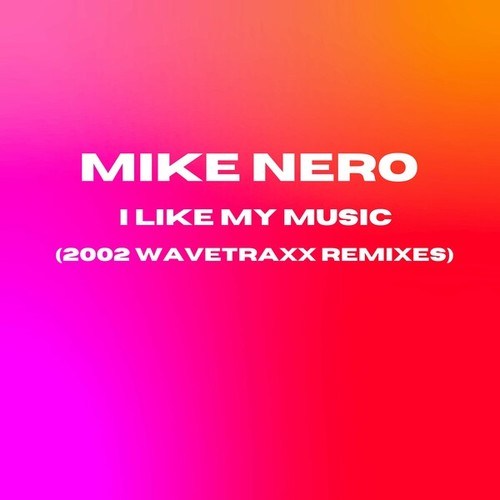 Mike Nero, Wavetraxx-I Like My Music (2002 Wavetraxx Remixes)